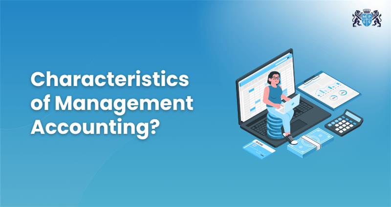 What are the Characteristics of Management Accounting